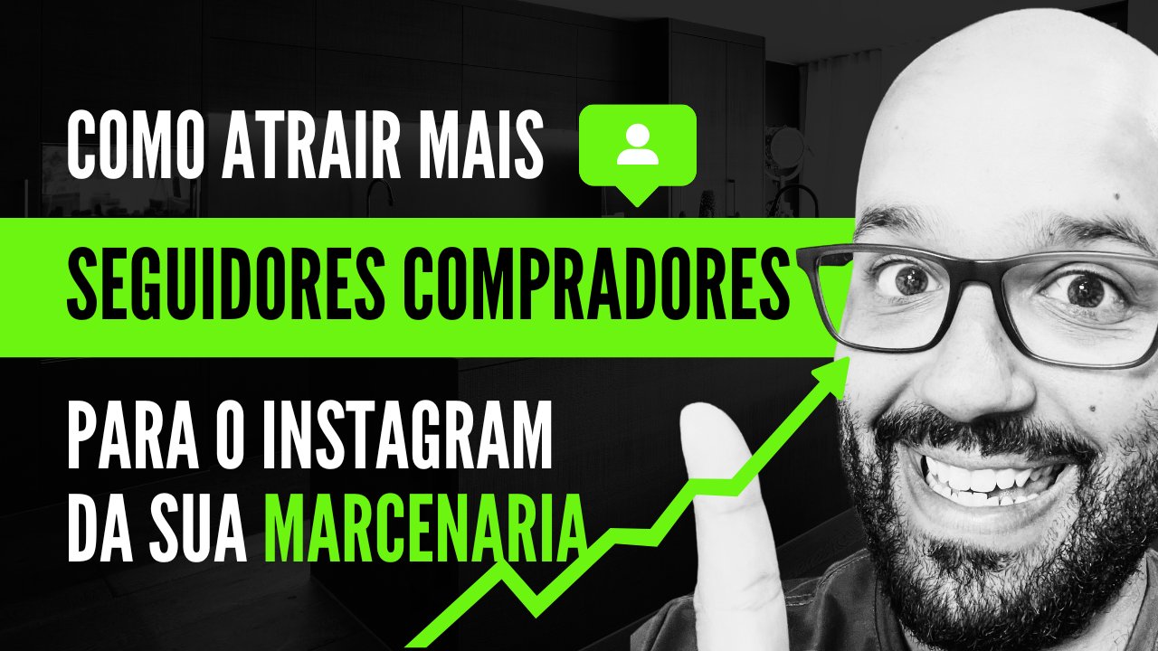 Como atrair seguidores com perfil de compra de móveis planejados para a sua marcenaria